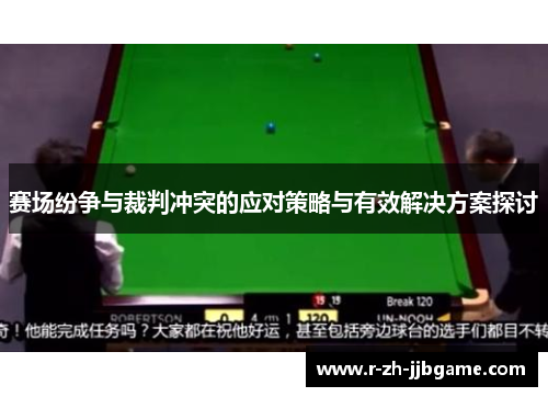 赛场纷争与裁判冲突的应对策略与有效解决方案探讨 赛场纷争与裁判冲突的应对策略与有效解决方案探讨