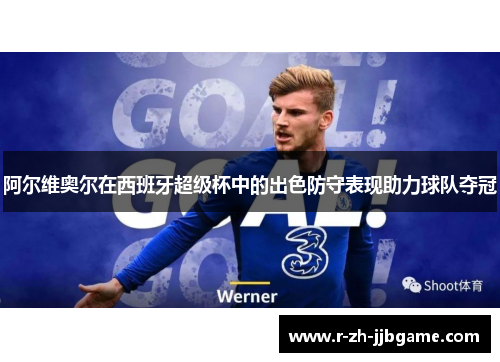 阿尔维奥尔在西班牙超级杯中的出色防守表现助力球队夺冠