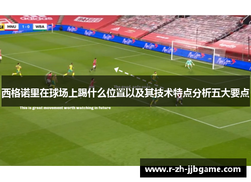 西格诺里在球场上踢什么位置以及其技术特点分析五大要点