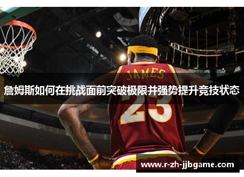 詹姆斯如何在挑战面前突破极限并强势提升竞技状态