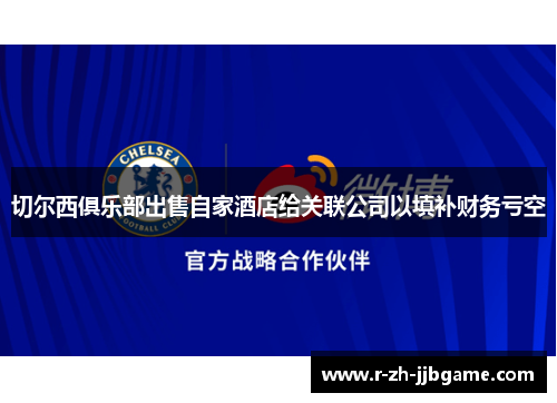 切尔西俱乐部出售自家酒店给关联公司以填补财务亏空