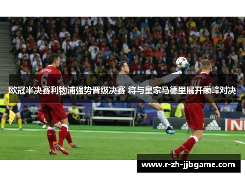 欧冠半决赛利物浦强势晋级决赛 将与皇家马德里展开巅峰对决