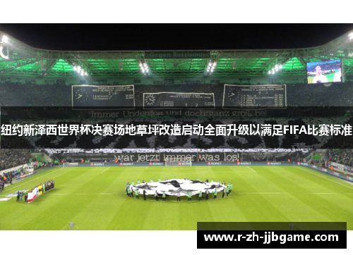 纽约新泽西世界杯决赛场地草坪改造启动全面升级以满足FIFA比赛标准