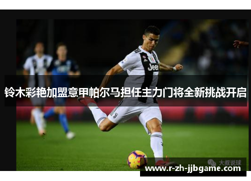 铃木彩艳加盟意甲帕尔马担任主力门将全新挑战开启