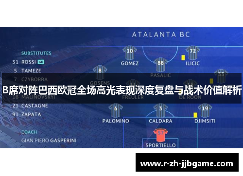 B席对阵巴西欧冠全场高光表现深度复盘与战术价值解析